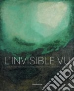 L'invisible vu. Les peintres abstraits du musée des Beaux-Arts de Rouen, 1937-1997. Ediz. a colori libro