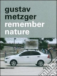 Gustav Metzger. Remember nature