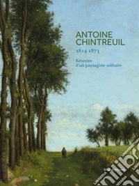 Antoine Chintreuil (1814-1873). Rêveries d'un paysagiste solitaire libro
