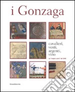 I Gonzaga. Cavalieri, vesti, argenti, vini. La «magna curia» del 1340. Ediz. a colori libro