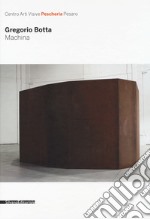 Gregorio Botta. Machina. Catalogo della mostra (Pesaro, 26 novembre 2016-31 gennaio 2017). Ediz. a colori libro