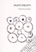 Fausto Melotti. Trappolando. Catalogo della mostra (Milano, 1 dicembre 2016-24 febbraio 2017-Roma, 13 marzo-21 aprile 2017). Ediz. italiana e inglese libro