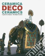 Ceramica déco. Il gusto di un epoca-Ceramics. The style of an era. Catalogo della mostra (Forlì, 18 febbraio-1 ottobre 2017). Ediz. a colori libro