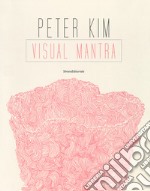 Peter Kim. Visual mantra. Ediz. a colori