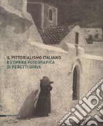 Il pittorialismo italiano e l'opera fotografica di Peretti Griva. Catalogo della mostra (Torino, 8 febbraio-8 maggio 2017). Ediz. a colori