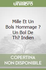 Mille Et Un Bols Hommage ? Un Bol De Th? Indien libro