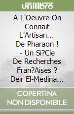 A L'Oeuvre On Connait L'Artisan... De Pharaon ! - Un Si?Cle De Recherches Fran?Aises ? Deir El-Medina (1917-2017) libro