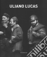 Uliano Lucas. Catalogo della mostra (Brescia, 7 marzo-7 maggio 2017). Ediz. illustrata