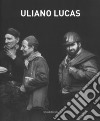 Uliano Lucas. Catalogo della mostra (Brescia, 7 marzo-7 maggio 2017). Ediz. illustrata libro