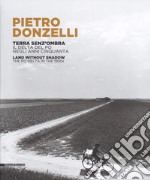 Pietro Donzelli. Terra senza ombra. Il delta del Po negli anni 50. Ediz. italiana e inglese