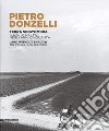 Pietro Donzelli. Terra senza ombra. Il delta del Po negli anni 50. Ediz. italiana e inglese libro