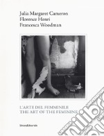 Julia Margaret Cameron, Florence Henri, Francesca Woodman. L'arte del femminile. Catalogo della mostra (Napoli, 18 marzo-1 maggio 2017). Ediz. italiana e inglese libro