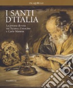 I santi d'Italia. La pittura devota tra Tiziano, Guercino e Carlo Maratta. Catalogo della mostra (Milano, 24 marzo-4 giugno 2017). Ediz. a colori