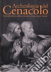 Archeologia del Cenacolo. Ricostruzioni e fortuna dell'icona leonardesca: disegni, incisioni, fotografie. Catalogo della mostra (Milano, 1 aprile-25 giugno 2017). Ediz. a colori libro