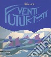 Venti futuristi. Catalogo della mostra (Senigallia, 13 aprile-2 luglio 2017). Ediz. a colori libro