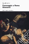 Caravaggio a Roma. Itinerario. Nuova ediz. libro di Vodret R. (cur.)