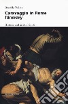 Caravaggio e Roma. Itinerario. Ediz. inglese libro di Vodret Rossella