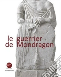 Le guerrier de Mondragon. Recherches sur une sculpture celtique de la fin de l'âge du Fer libro