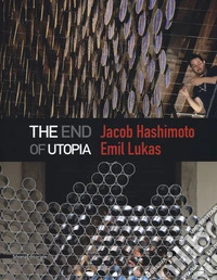Jacob Hashimoto, Emil Lukas. The end of utopia. Catalogo della mostra (Venezia, 13 maggio-30 luglio 2017). Ediz. a colori