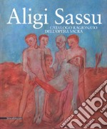 Aligi Sassu. Catalogo ragionato dell'opera sacra. Ediz. a colori libro