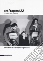 Art/tapes/22. Le origini della videoarte. Ediz. illustrata libro