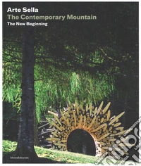 Arte Sella. The contemporary mountain. The new beginning. Ediz. italiana e inglese