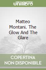 Matteo Montani. The Glow And The Glare libro