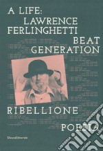 A life: Lawrence Ferlinghetti. Beat generation, ribellione, poesia. Catalogo della mostra (Brescia, 7 ottobre 2017-14 gennaio 2018)