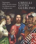 Crivelli, Lotto, Guercino. Immagini della predicazione tra Quattrocento e Settecento. Catalogo della mostra (Loreto, 7 ottobre 2017-8 aprile 2018). Ediz. a colori libro