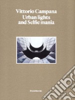 Vittorio Campana. Urban lights and selfie mania. Catalogo della mostra (Milano, 22 novembre 2017-28 gennaio 2018). Ediz. illustrata libro