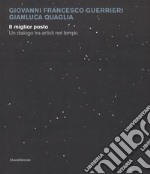 Giovanni Francesco Guerrieri, Gianluca Quaglia. Il miglior posto. Un dialogo tra artisti nel tempo. Catalogo della mostra (Monza, 29 novembre 2017-14 gennaio 2018). Ediz. a colori