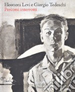 Eleonora Levi e Giorgio Tedeschi. Percorsi interrotti. Ediz. a colori