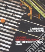 Carmine Ciccarini. L'uomo metropolitano. Ediz. italiana e inglese