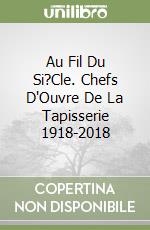 Au Fil Du Si?Cle. Chefs D'Ouvre De La Tapisserie 1918-2018 libro
