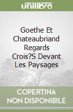 Goethe Et Chateaubriand Regards Crois?S Devant Les Paysages libro