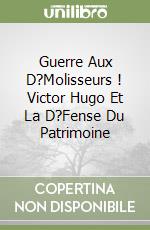 Guerre Aux D?Molisseurs ! Victor Hugo Et La D?Fense Du Patrimoine libro