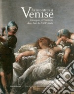 Rencontres à Venise. Étrangers et vénitiens dans l'art du XVIIe siècle. Ediz. illustrata libro