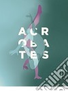 Acrobates. Ediz. illustrata libro