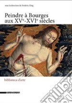 Peindre à Bourges aux XVe - XVIe siècles libro