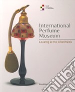 International perfume museum. Looking at the collections. Ediz. illustrata libro