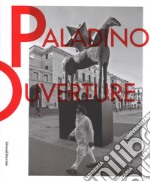 Mimmo Paladino. Ouverture. Catalogo della mostra (Brescia, 6 maggio 2017-2 settembre 2018). Ediz. italiana e inglese