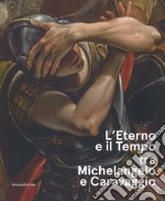 L'eterno e il tempo tra Michelangelo e Caravaggio. Catalogo della mostra (Forlì, 10 febbraio-17 giugno 2018). Ediz. a colori libro