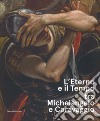 L'eterno e il tempo tra Michelangelo e Caravaggio. Catalogo della mostra (Forlì, 10 febbraio-17 giugno 2018). Ediz. a colori libro