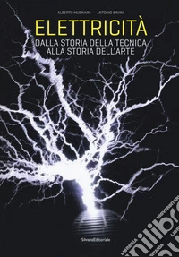 Elettricità. Dalla storia della tecnica alla storia dell'arte. Ediz. a colori