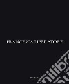 Francesca Liberatore. Ediz. italiana, inglese, francese e cinese libro