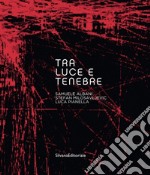 Tra luce e tenebre. Samuel Albani, Stefan Milosavljevic, Luca Pianella. Ediz. illustrata libro