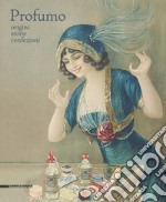 Profumo. Origini, storie, confezioni. Catalogo della mostra (Torino, 15 febbraio-21 maggio 2018). Ediz. a colori libro