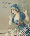 Profumo. Origini, storie, confezioni. Catalogo della mostra (Torino, 15 febbraio-21 maggio 2018). Ediz. a colori libro