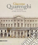 Giacomo Quarenghi e l'Accademia di Belle Arti Venezia. Catalogo della mostra (Venezia, 15 dicembre 2017-28 febbraio 2018). Ediz. a colori libro