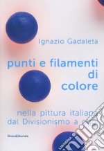 Punti e filamenti di colore nella pittura italiana dal Divisionismo ad oggi. Ediz. a colori